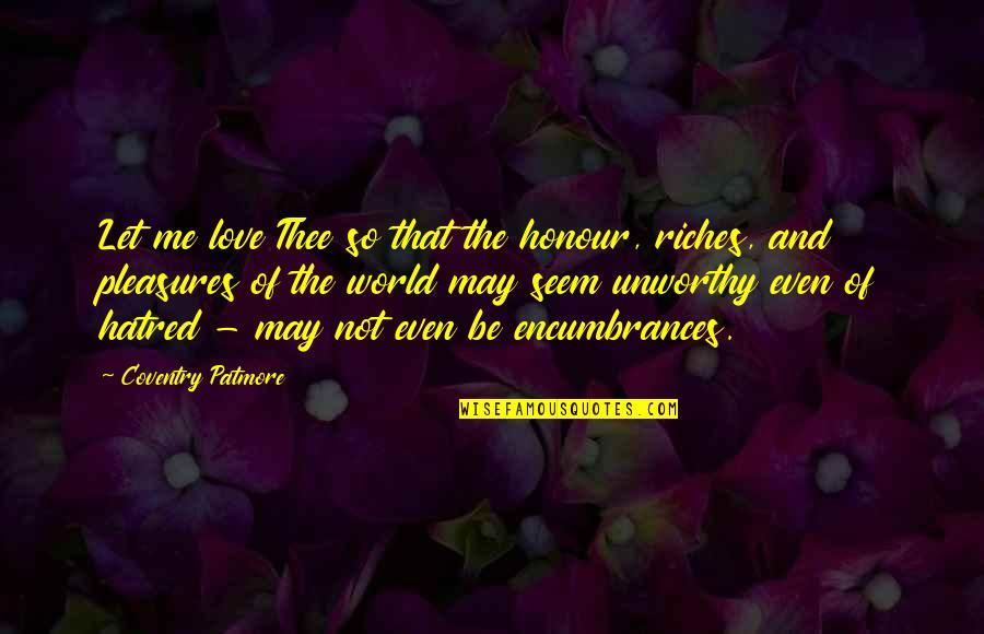 Love Vs Hatred Quotes By Coventry Patmore: Let me love Thee so that the honour,