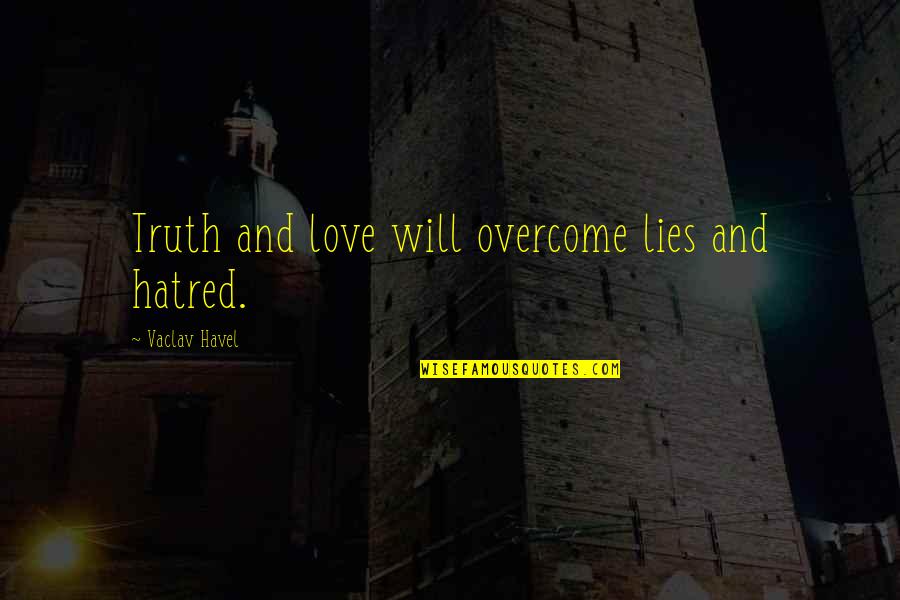 Love Vs Hatred Quotes By Vaclav Havel: Truth and love will overcome lies and hatred.