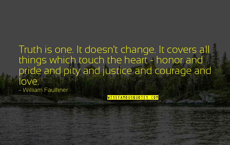 Love Vs Pride Quotes By William Faulkner: Truth is one. It doesn't change. It covers
