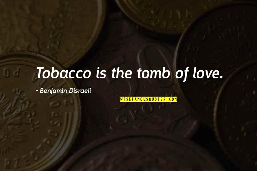 Love Vs Smoking Quotes By Benjamin Disraeli: Tobacco is the tomb of love.