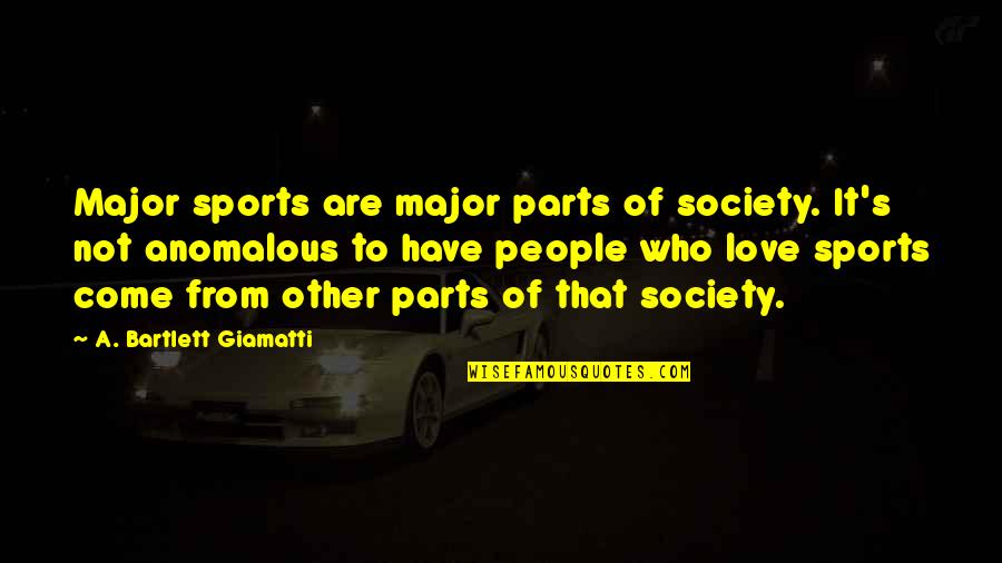 Love Vs Society Quotes By A. Bartlett Giamatti: Major sports are major parts of society. It's Love Vs Society Quotes By A. Bartlett Giamatti: Major sports are major parts of society. It's