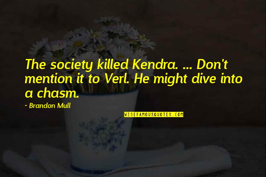 Love Vs Society Quotes By Brandon Mull: The society killed Kendra. ... Don't mention it