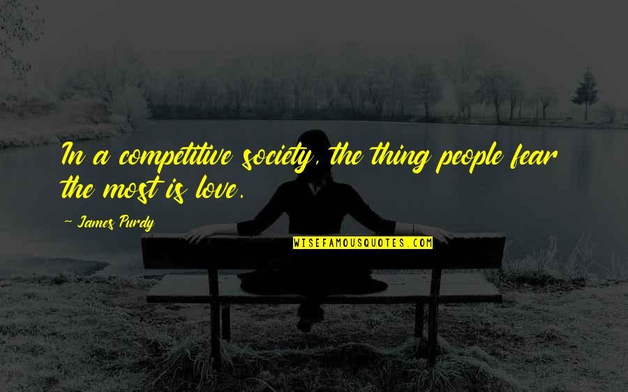 Love Vs Society Quotes By James Purdy: In a competitive society, the thing people fear