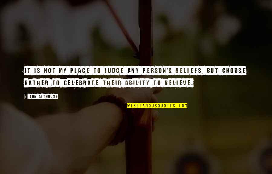 Love Vs Society Quotes By Tom Althouse: It is not my place to judge any Love Vs Society Quotes By Tom Althouse: It is not my place to judge any