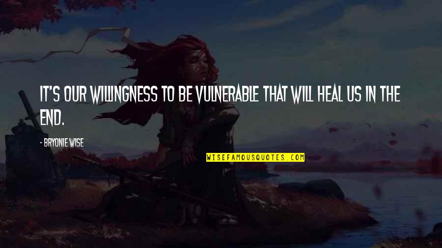 Love Vulnerable Quotes By Bryonie Wise: It's our willingness to be vulnerable that will
