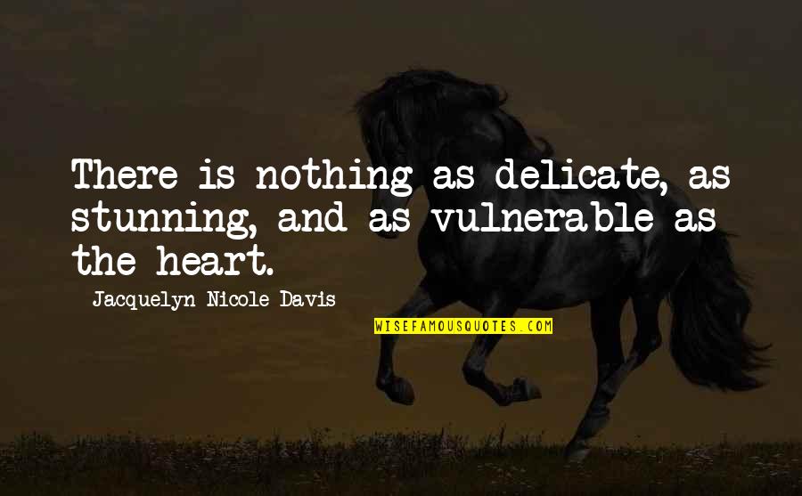 Love Vulnerable Quotes By Jacquelyn Nicole Davis: There is nothing as delicate, as stunning, and