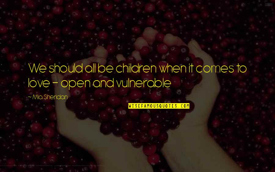 Love Vulnerable Quotes By Mia Sheridan: We should all be children when it comes