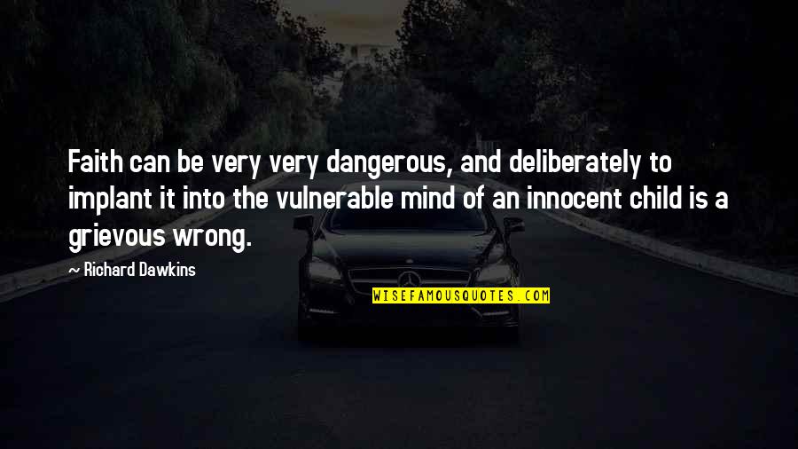 Love Vulnerable Quotes By Richard Dawkins: Faith can be very very dangerous, and deliberately