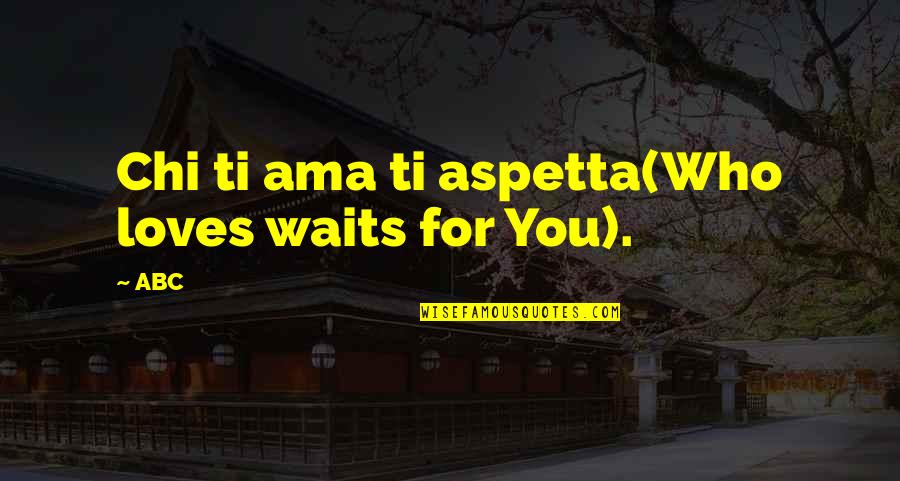 Love Waits Quotes By ABC: Chi ti ama ti aspetta(Who loves waits for