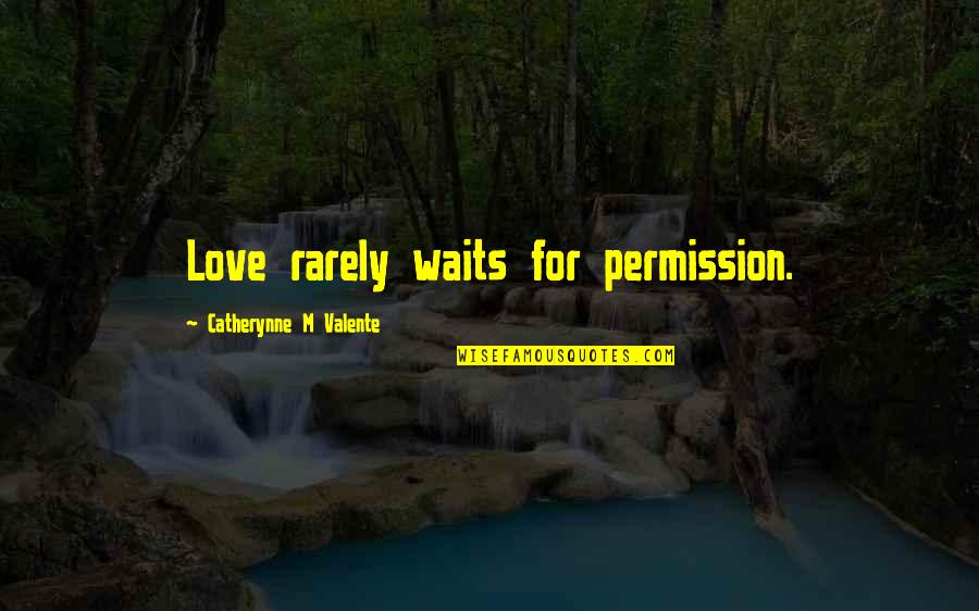 Love Waits Quotes By Catherynne M Valente: Love rarely waits for permission.