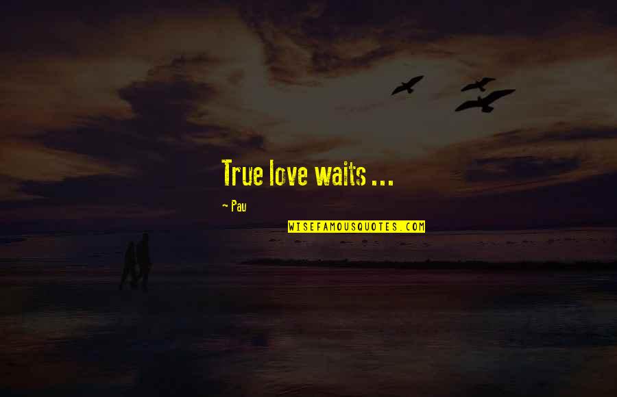 Love Waits Quotes By Pau: True love waits ...