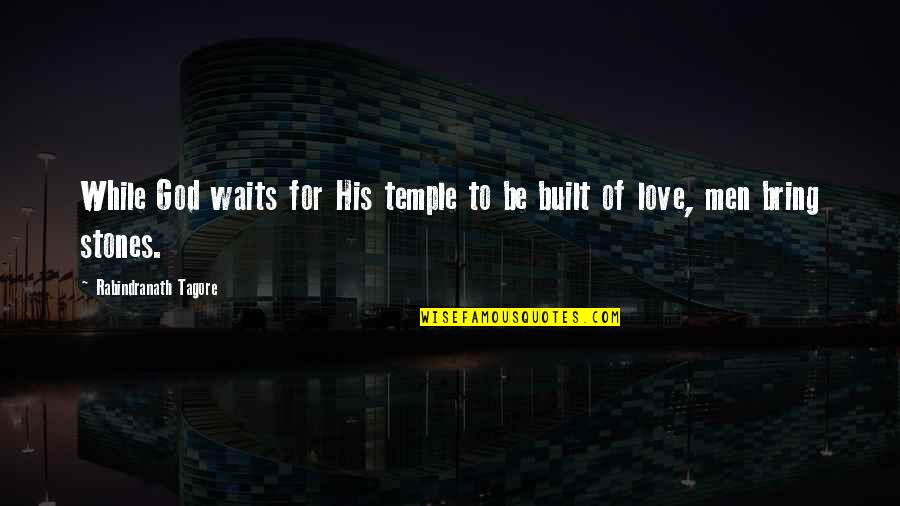 Love Waits Quotes By Rabindranath Tagore: While God waits for His temple to be