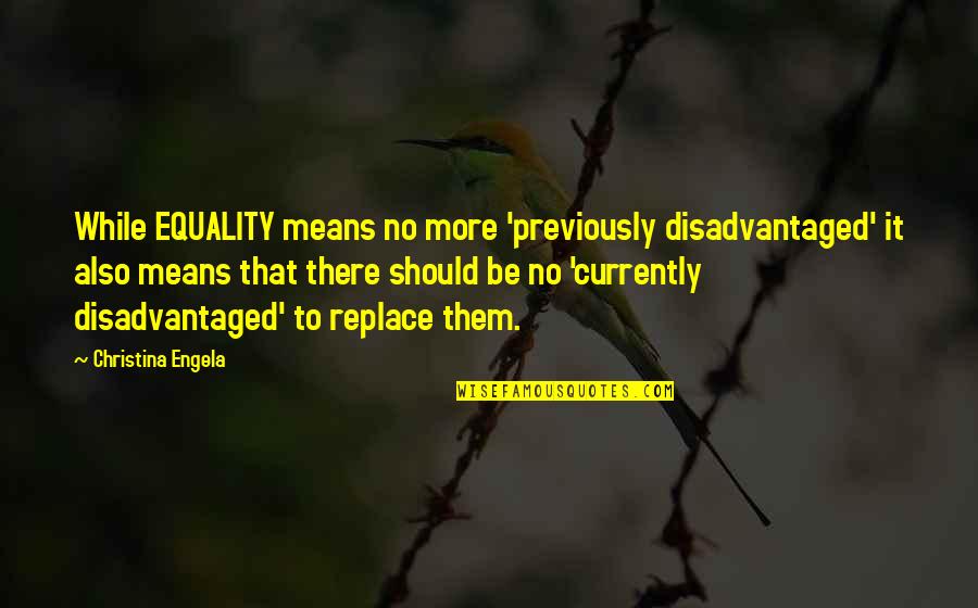Love Waking Up Next To Him Quotes By Christina Engela: While EQUALITY means no more 'previously disadvantaged' it Love Waking Up Next To Him Quotes By Christina Engela: While EQUALITY means no more 'previously disadvantaged' it