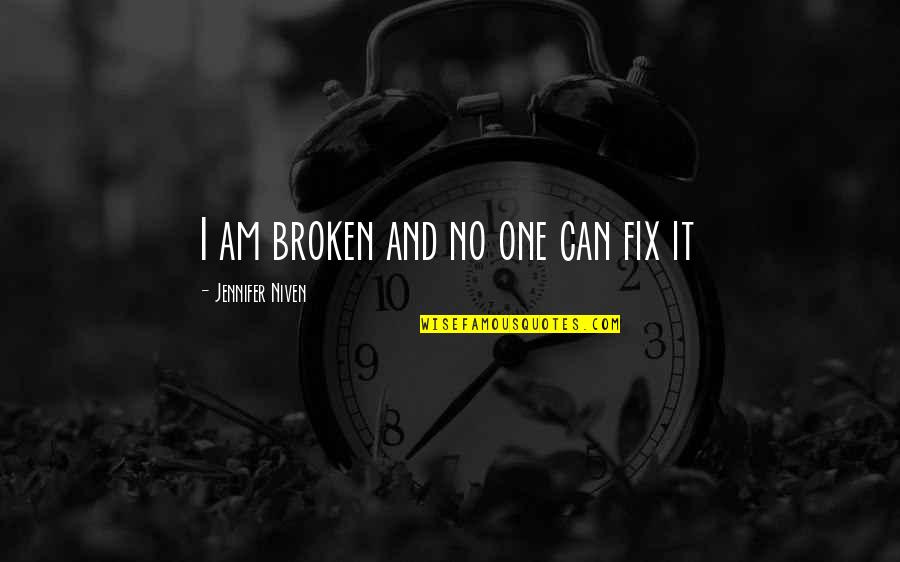 Love Waking Up Next To Him Quotes By Jennifer Niven: I am broken and no one can fix Love Waking Up Next To Him Quotes By Jennifer Niven: I am broken and no one can fix