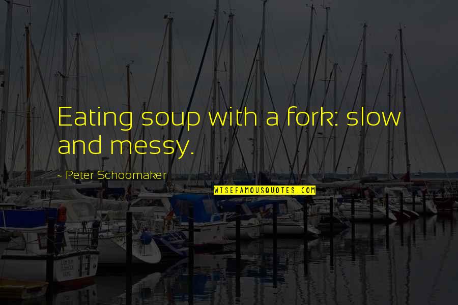 Love Waking Up Next To Him Quotes By Peter Schoomaker: Eating soup with a fork: slow and messy.