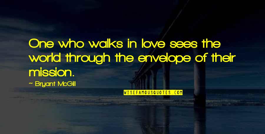 Love Walks Quotes By Bryant McGill: One who walks in love sees the world