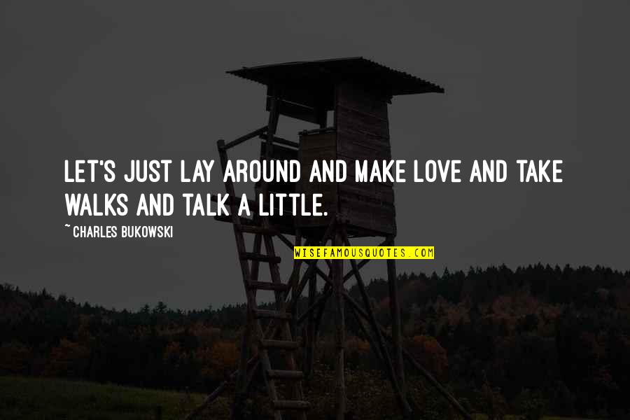 Love Walks Quotes By Charles Bukowski: Let's just lay around and make love and