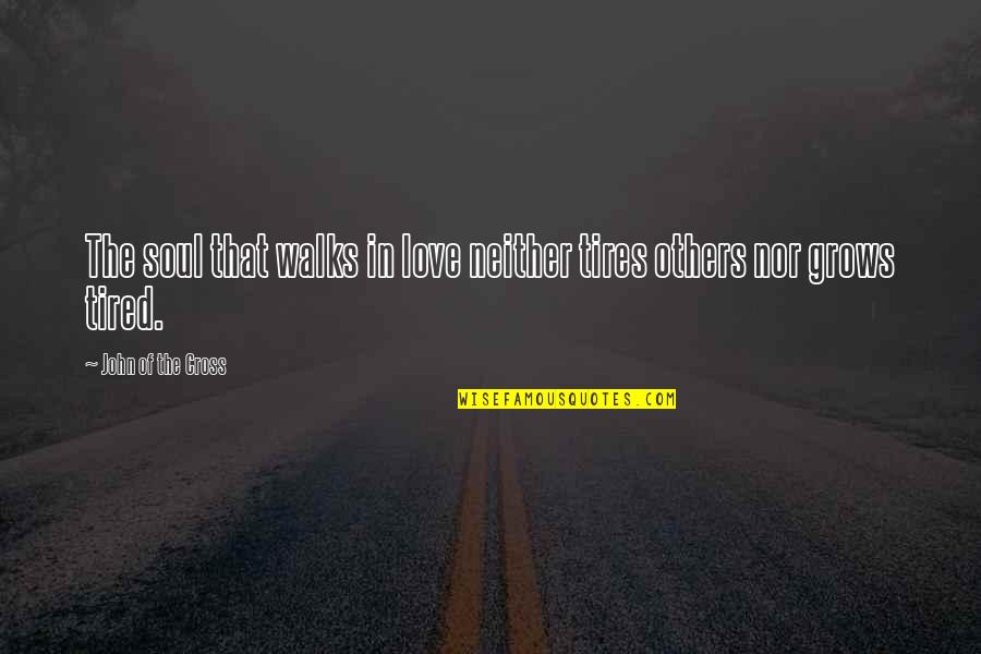 Love Walks Quotes By John Of The Cross: The soul that walks in love neither tires