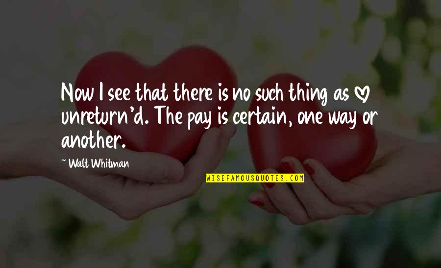 Love Walt Whitman Quotes By Walt Whitman: Now I see that there is no such