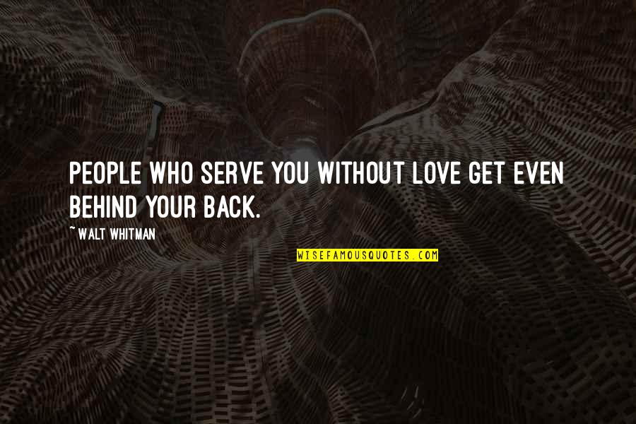 Love Walt Whitman Quotes By Walt Whitman: People who serve you without love get even