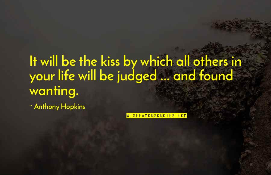 Love Wanting Quotes By Anthony Hopkins: It will be the kiss by which all