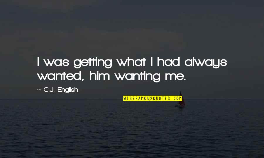 Love Wanting Quotes By C.J. English: I was getting what I had always wanted,