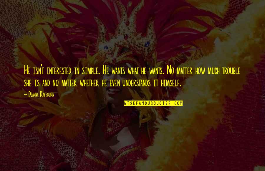Love Wanting Quotes By Deanna Raybourn: He isn't interested in simple. He wants what