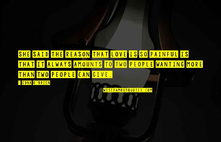 Love Wanting Quotes By Edna O'Brien: She said the reason that love is so