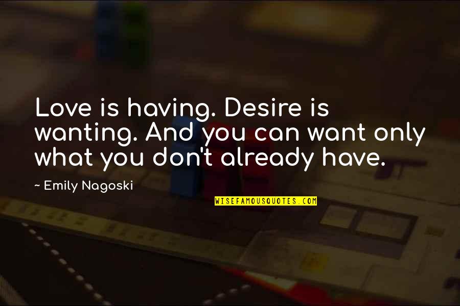 Love Wanting Quotes By Emily Nagoski: Love is having. Desire is wanting. And you