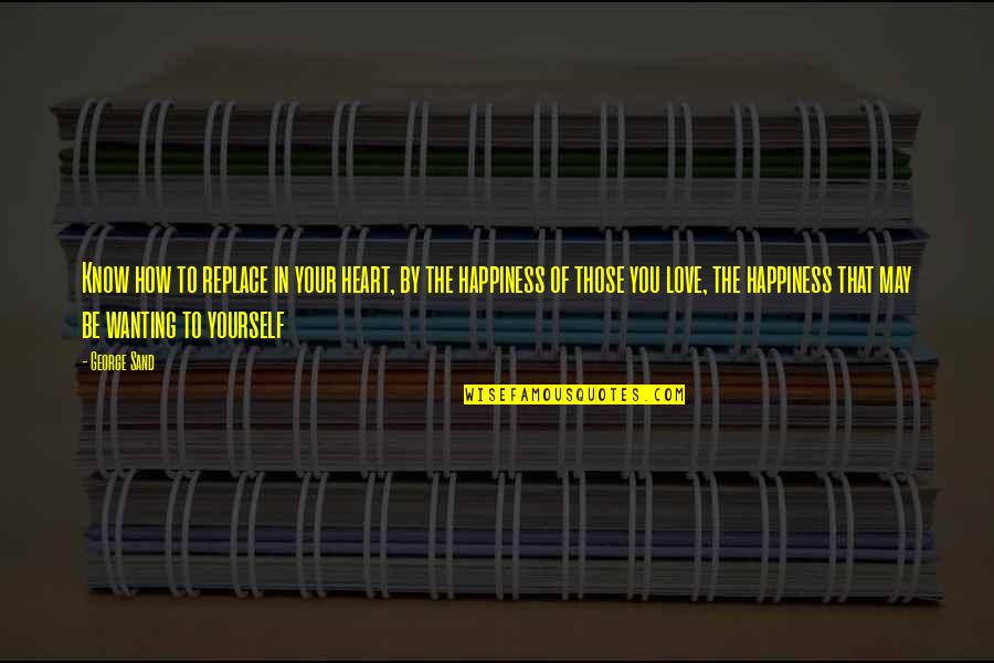 Love Wanting Quotes By George Sand: Know how to replace in your heart, by