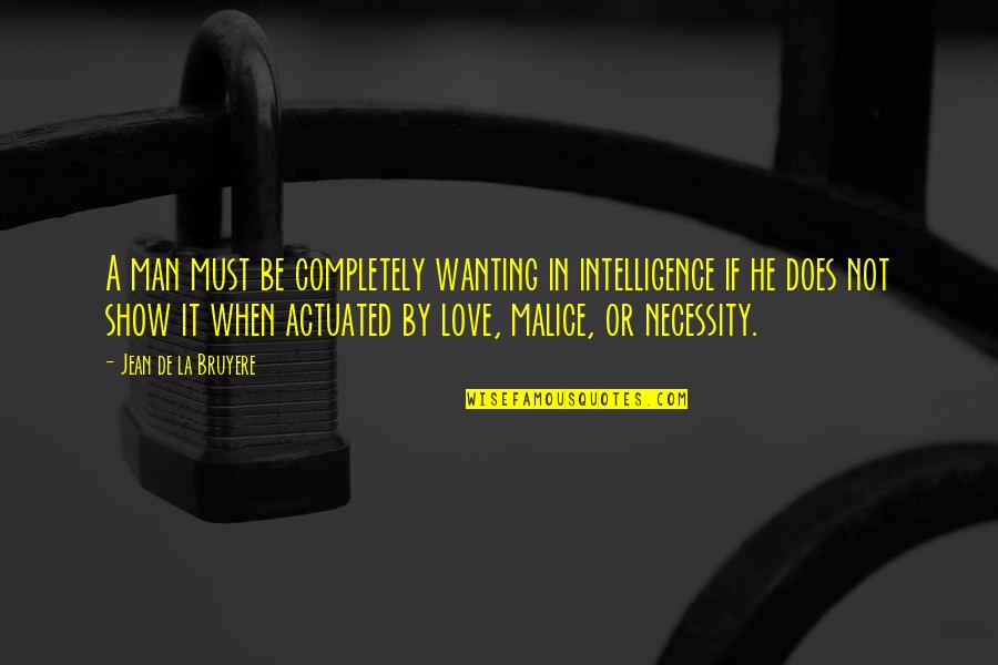 Love Wanting Quotes By Jean De La Bruyere: A man must be completely wanting in intelligence
