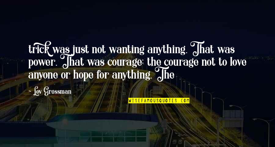 Love Wanting Quotes By Lev Grossman: trick was just not wanting anything. That was