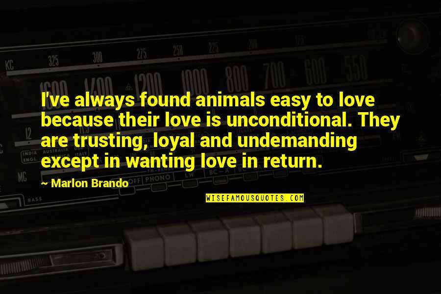 Love Wanting Quotes By Marlon Brando: I've always found animals easy to love because