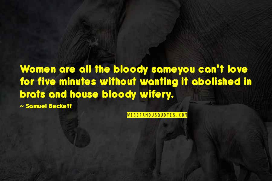 Love Wanting Quotes By Samuel Beckett: Women are all the bloody sameyou can't love