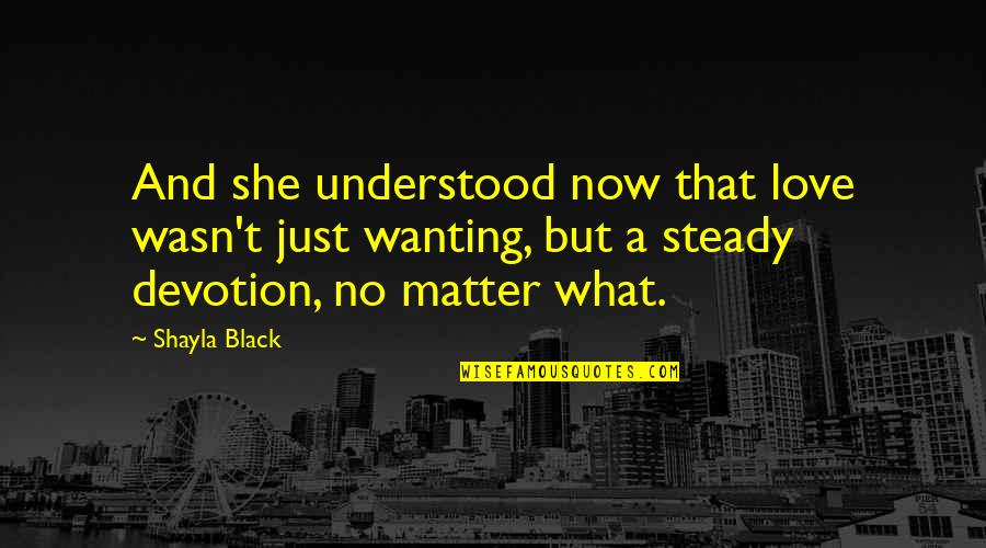 Love Wanting Quotes By Shayla Black: And she understood now that love wasn't just