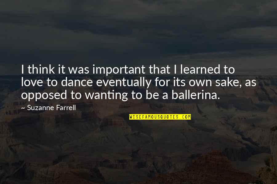 Love Wanting Quotes By Suzanne Farrell: I think it was important that I learned