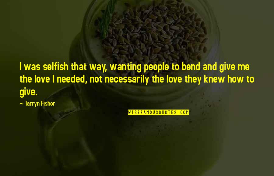 Love Wanting Quotes By Tarryn Fisher: I was selfish that way, wanting people to