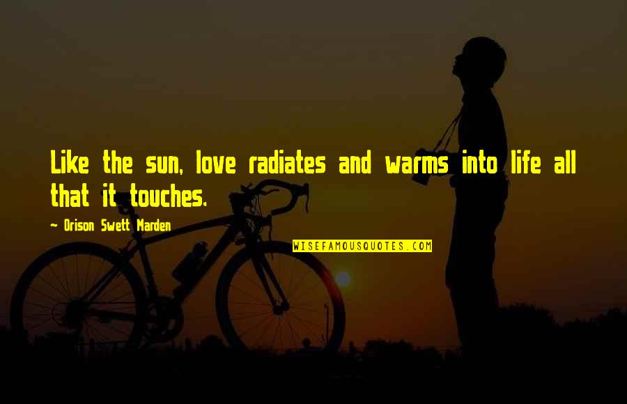 Love Warms Quotes By Orison Swett Marden: Like the sun, love radiates and warms into