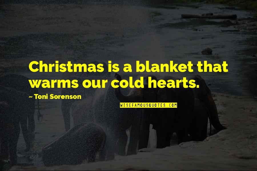 Love Warms Quotes By Toni Sorenson: Christmas is a blanket that warms our cold