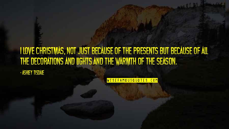 Love Warmth Quotes By Ashley Tisdale: I love Christmas, not just because of the