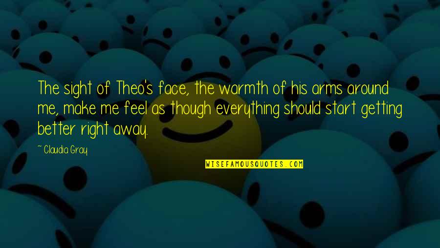 Love Warmth Quotes By Claudia Gray: The sight of Theo's face, the warmth of