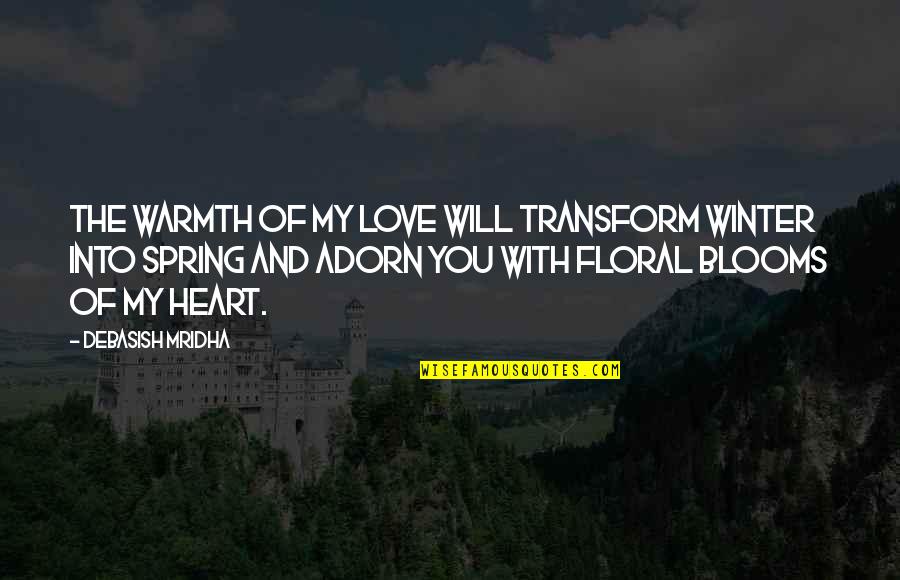 Love Warmth Quotes By Debasish Mridha: The warmth of my love will transform winter