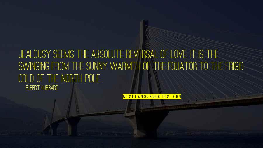 Love Warmth Quotes By Elbert Hubbard: Jealousy seems the absolute reversal of love. It