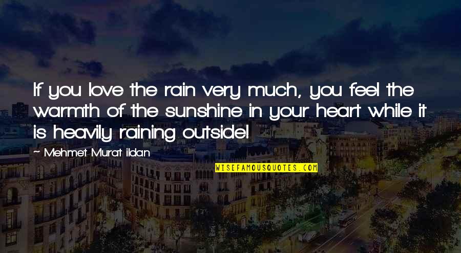 Love Warmth Quotes By Mehmet Murat Ildan: If you love the rain very much, you