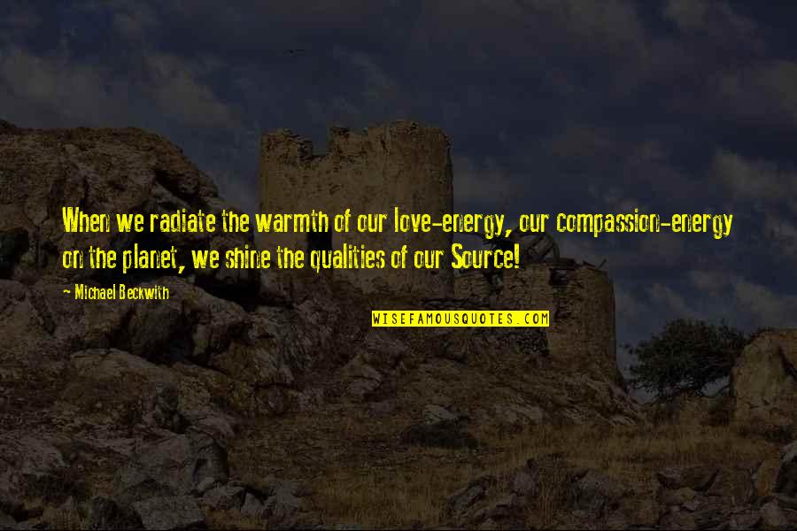 Love Warmth Quotes By Michael Beckwith: When we radiate the warmth of our love-energy,