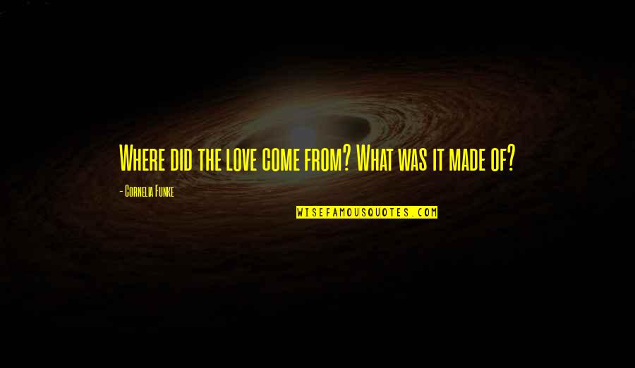 Love Was Made Quotes By Cornelia Funke: Where did the love come from? What was Love Was Made Quotes By Cornelia Funke: Where did the love come from? What was