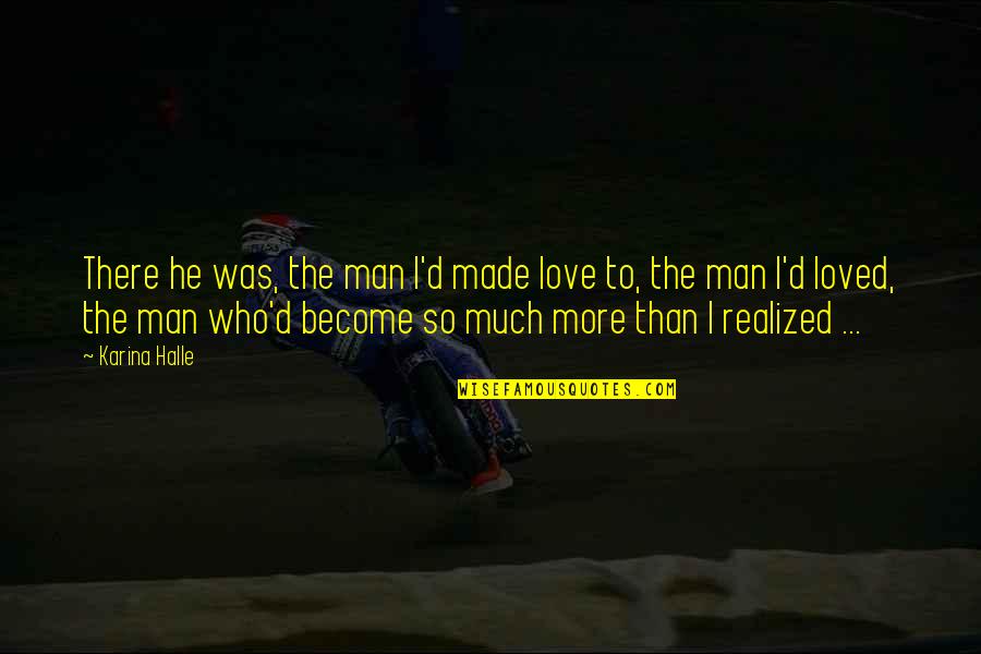 Love Was Made Quotes By Karina Halle: There he was, the man I'd made love Love Was Made Quotes By Karina Halle: There he was, the man I'd made love