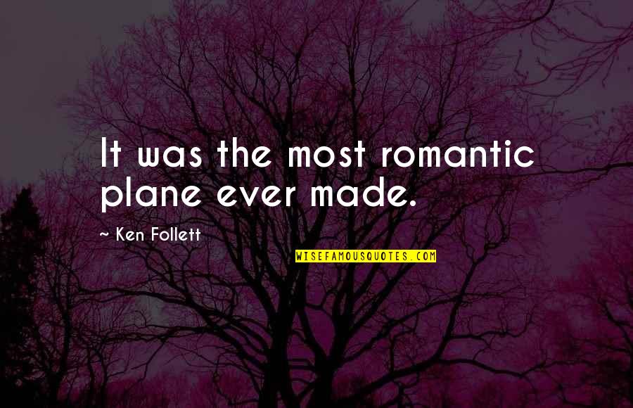 Love Was Made Quotes By Ken Follett: It was the most romantic plane ever made. Love Was Made Quotes By Ken Follett: It was the most romantic plane ever made.