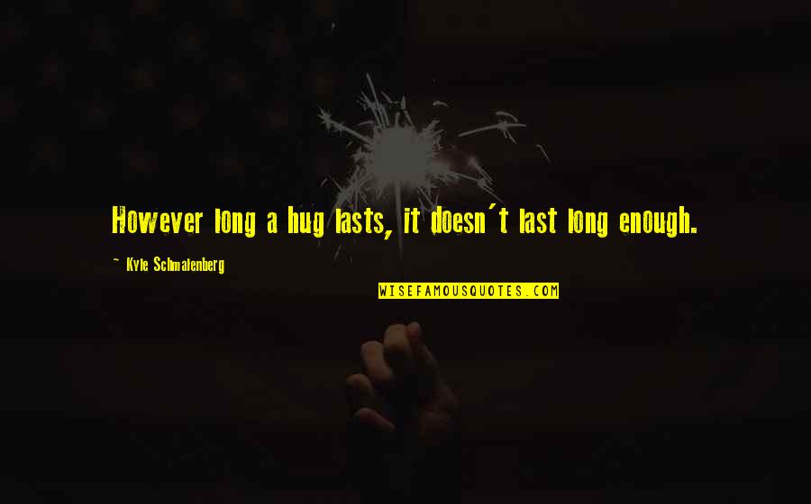 Love Was Not Enough Quotes By Kyle Schmalenberg: However long a hug lasts, it doesn't last