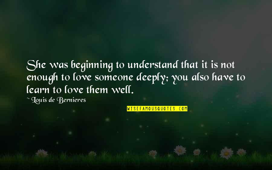 Love Was Not Enough Quotes By Louis De Bernieres: She was beginning to understand that it is